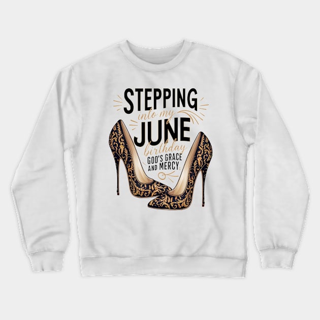 Stepping Into My June Birthday God's Grace And Mercy Crewneck Sweatshirt by mattiet